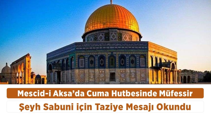 Mescid-i Aksa’da Cuma Hutbesinde Müfessir Şeyh Sabuni için Taziye Mesajı Okundu