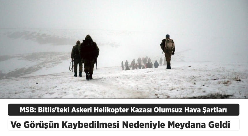 MSB: Bitlis’teki Askeri Helikopter Kazası Olumsuz Hava Şartları Ve Görüşün Kaybedilmesi Nedeniyle Meydana Geldi