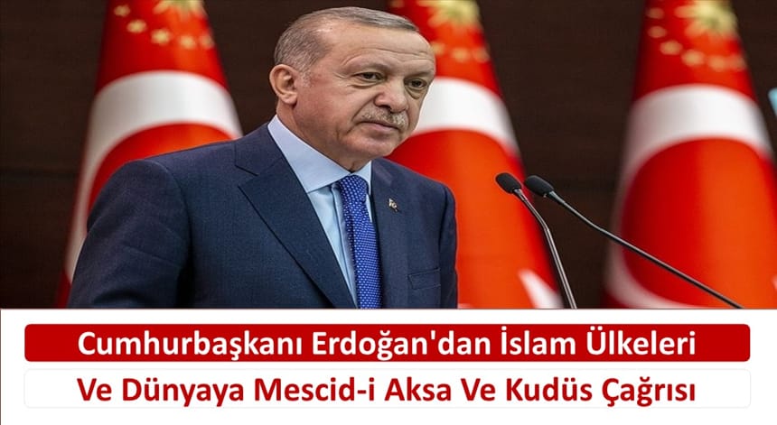 Cumhurbaşkanı Erdoğan’dan İslam Ülkeleri Ve Dünyaya Mescid-i Aksa Ve Kudüs Çağrısı