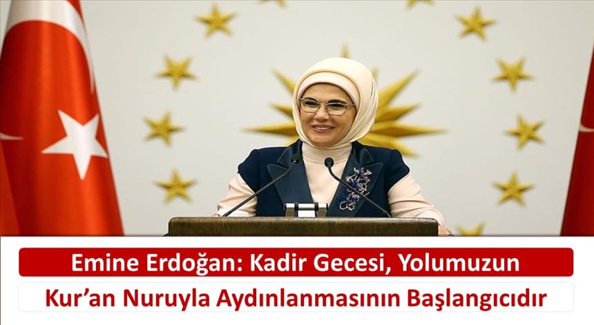 Emine Erdoğan: Kadir Gecesi, Yolumuzun Kur’an Nuruyla Aydınlanmasının Başlangıcıdır